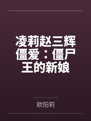 凌莉赵三辉僵爱:僵尸王的新娘