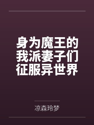 身为魔王的我派妻子们征服异世界